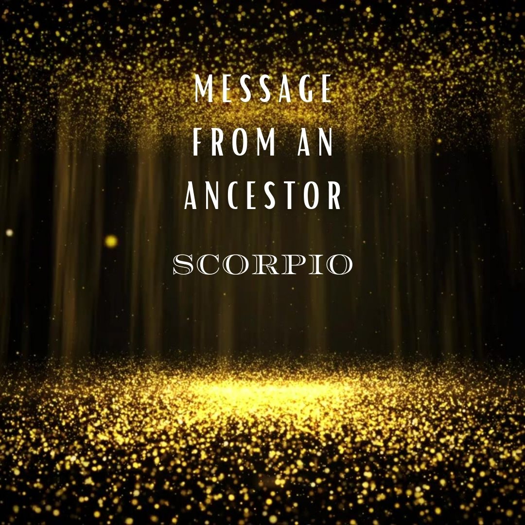 Message from An Ancestor : Scorpio