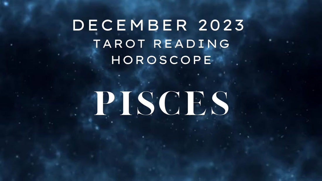 December 2023 Pisces Tarot Reading Horoscope