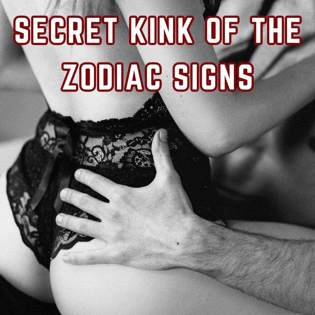 SECRET KINK OF THE ZODIAC SIGNS