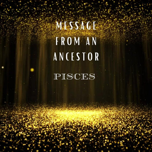 Message from An Ancestor : Pisces