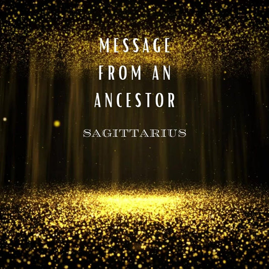 Message from An Ancestor : Sagittarius