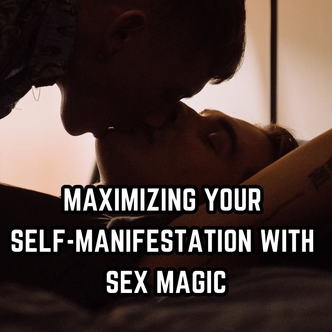 Maximizing Your Self-Manifestation with Sex Magic