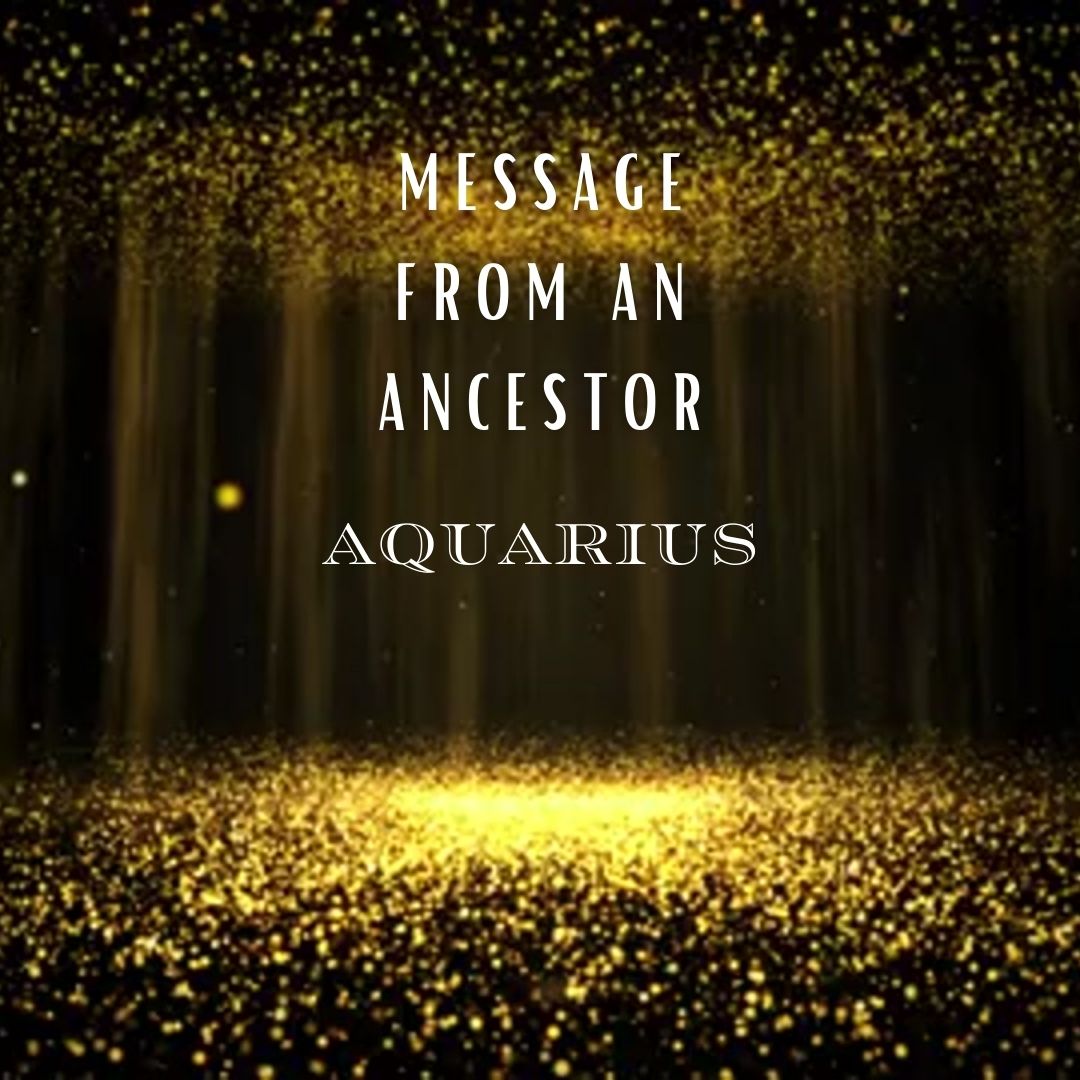 Message from An Ancestor : Aquarius