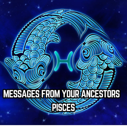 Messages from Your Ancestors : Pisces