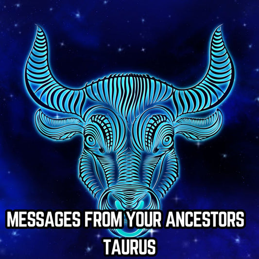 Messages from Your Ancestors : Taurus